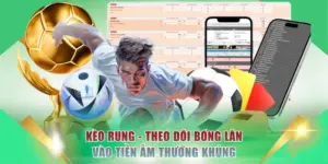 Kèo Rung - Theo Dõi Bóng Lăn Vào Tiền Ẵm Thưởng Khủng