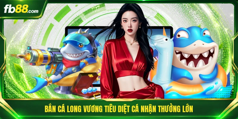 Bắn cá Long Vương tiêu diệt cá nhận thưởng lớn