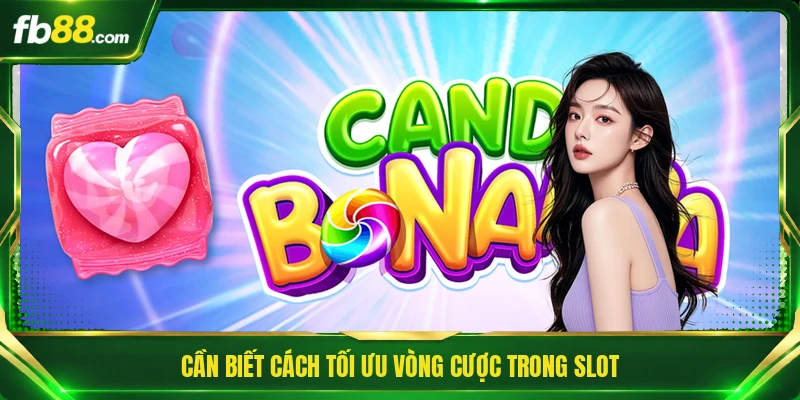 Cần biết cách tối ưu vòng cược trong slot