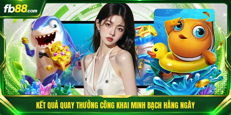 Kết quả quay thưởng công khai minh bạch hằng ngày
