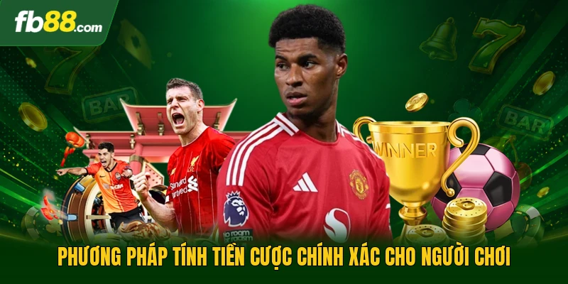 Phương pháp tính tiền cược chính xác cho người chơi