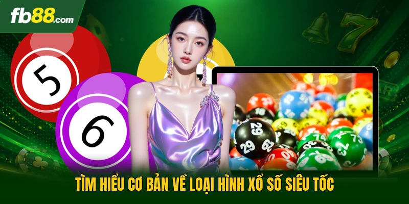 Tìm hiểu cơ bản về loại hình xổ số siêu tốc