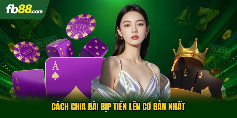 Cách chia bài bịp tiến lên cơ bản nhất