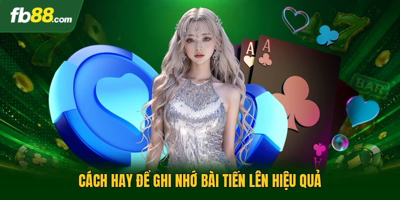 Cách hay để ghi nhớ bài tiến lên hiệu quả