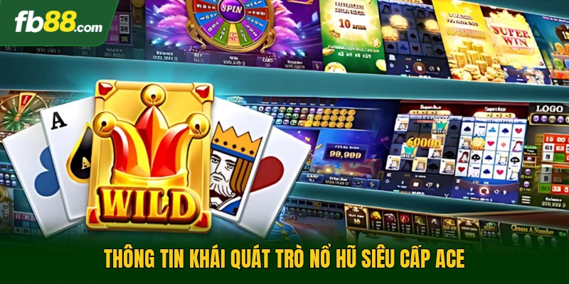 Nổ Hũ Siêu Cấp Ace - Lựa Chọn Giải Trí Online Thế Hệ Mới 1 Thông tin khái quát trò nổ hũ siêu cấp ACE