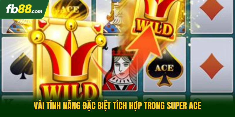 Vài tính năng đặc biệt tích hợp trong super ace