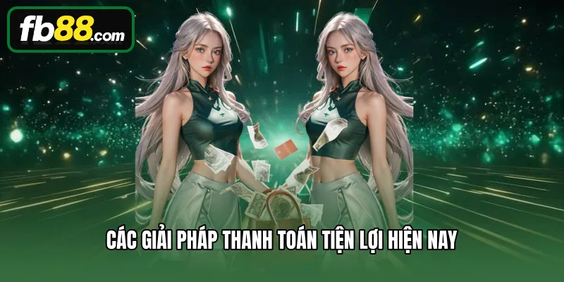 Các giải pháp thanh toán tiện lợi hiện nay