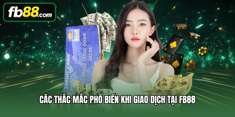 Các thắc mắc phổ biến khi giao dịch tại FB88