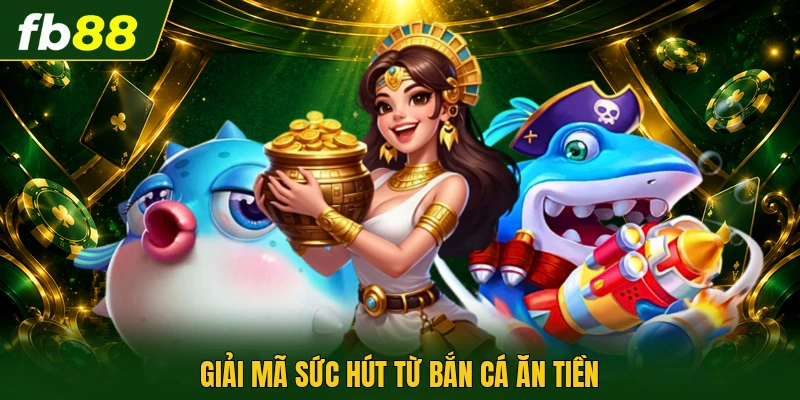 Bắn Cá Ăn Tiền | Khám Phá Kho Báu Đại Dương Vô Tận 1 Giải mã sức hút từ bắn cá ăn tiền