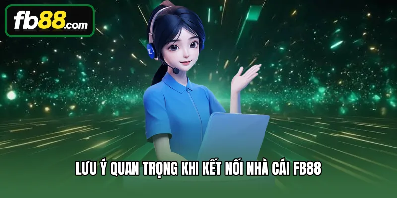 Liên hệ 3 Lưu ý quan trọng khi kết nối nhà cái FB88