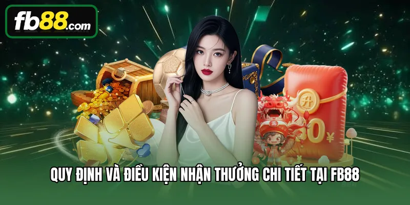 Quy định và điều kiện nhận thưởng chi tiết tại FB88 