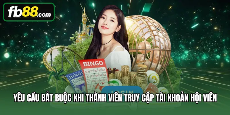 Yêu cầu bắt buộc khi thành viên truy cập tài khoản hội viên
