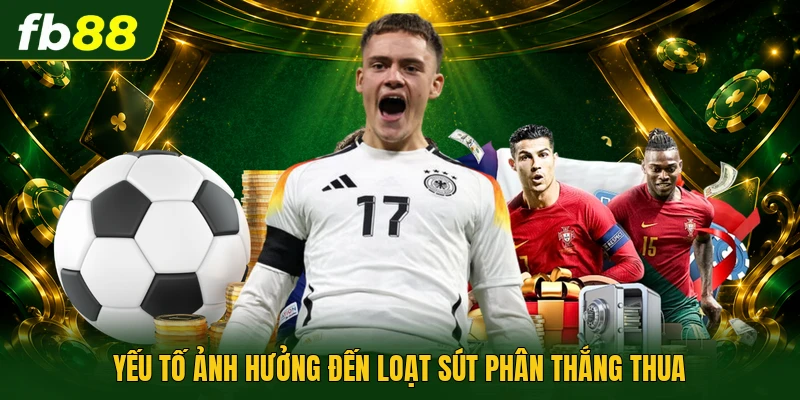 Yếu tố ảnh hưởng đến loạt sút phân thắng thua