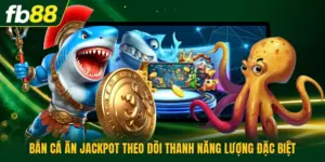 Bắn Cá Ăn Jackpot Theo Dõi Thanh Năng Lượng Đặc Biệt