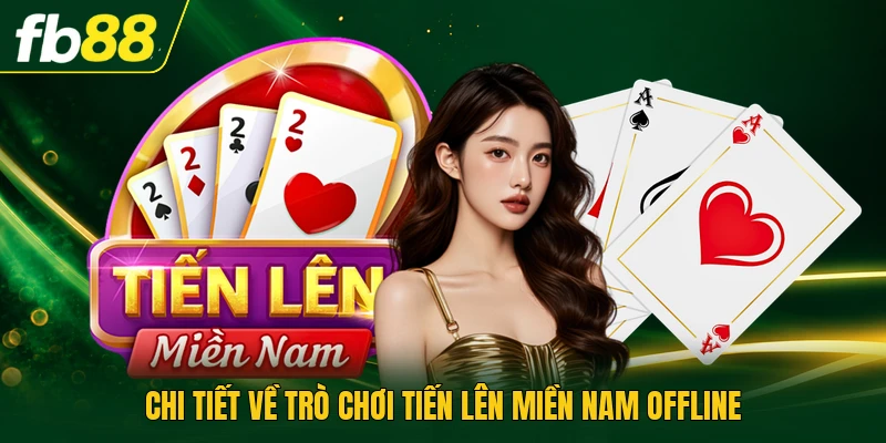 Tiến Lên Miền Nam Offline - Rèn Luyện Tư Duy Đột Phá 1 Chi tiết về trò chơi tiến lên miền nam offline