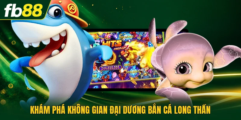 Khám phá không gian đại dương Bắn cá Long Thần