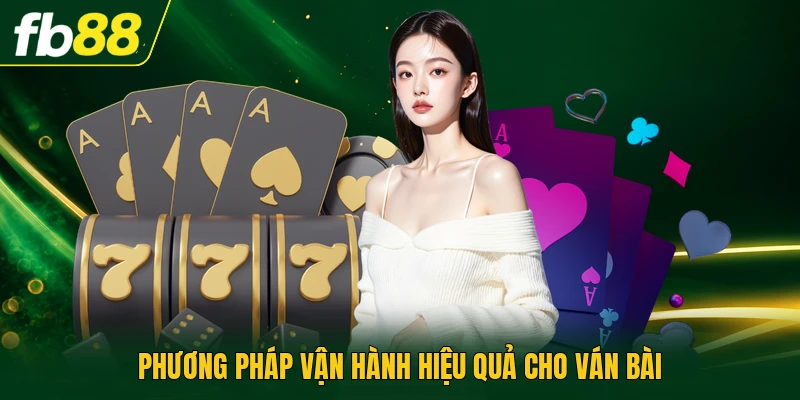 Phương pháp vận hành hiệu quả cho ván bài