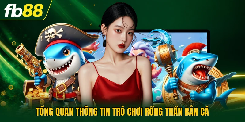 Tổng quan thông tin trò chơi Rồng Thần Bắn Cá